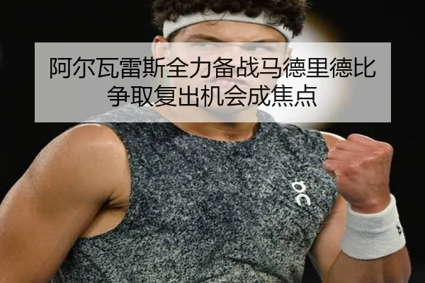 阿尔瓦雷斯全力备战马德里德比 争取复出机会成焦点
